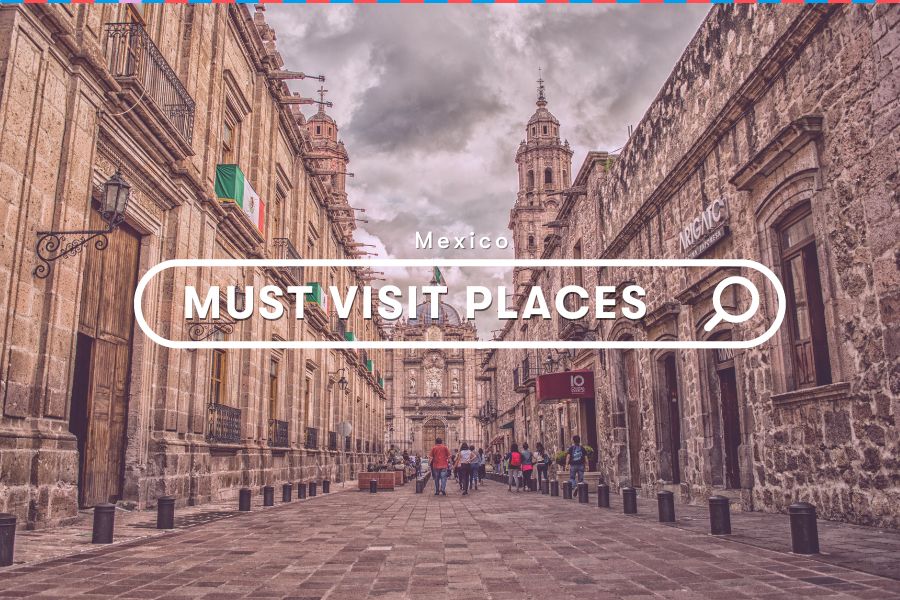 Explore: 10 Must Visit Places in Mexico
