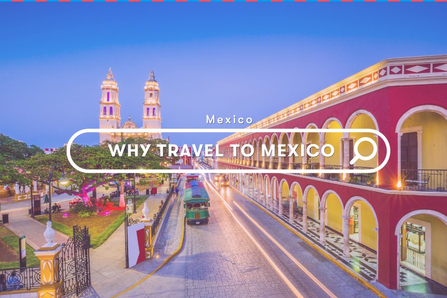 Guide: Why Travel To Mexico